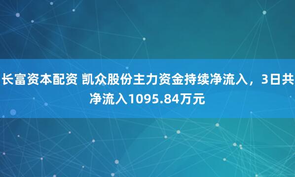 长富资本配资 凯众股份主力资金持续净流入，3日共净流入1095.84万元