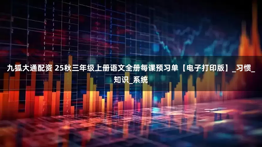 九狐大通配资 25秋三年级上册语文全册每课预习单【电子打印版】_习惯_知识_系统