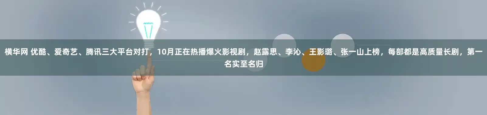 横华网 优酷、爱奇艺、腾讯三大平台对打，10月正在热播爆火影视剧，赵露思、李沁、王影璐、张一山上榜，每部都是高质量长剧，第一名实至名归